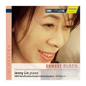 Ernest Bloch Concerto symphonique, Concerto grosso No. 1 & Scherzo fantasque / Jenny Lin, piano