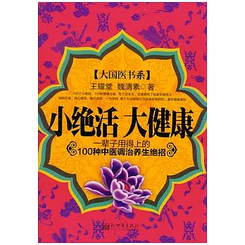 小絕活 大健康︰一輩子用得上的100種中醫調治養生絕招