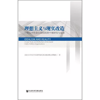 理想主义与现实改造 :  一项关于社会公益组织的个案研究与反思= Idealism and reality : a case study and reflection of the social public welfare organizations /