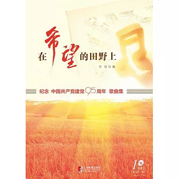 在希望的田野上：紀念中國共產黨建黨95周年歌曲集