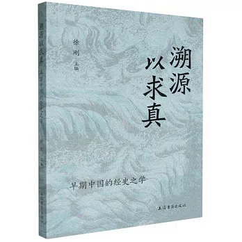 溯源以求真 : 早期中国经史之学 /