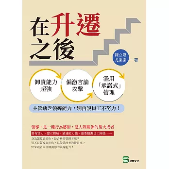 在升遷之後：卸責能力超強、偏激言論攻擊、濫用「承諾式」管理⋯⋯主管缺乏領導能力，別再說員工不努力！ (電子書)