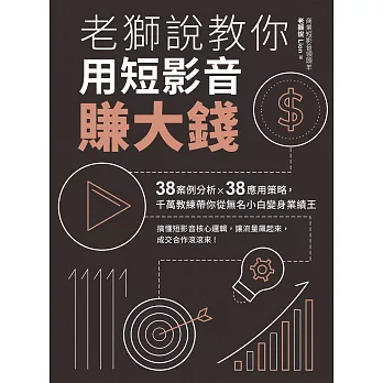 老獅說教你用短影音賺大錢：38案例分析X38應用策略，千萬教練帶你從無名小白變身業績王 (電子書)