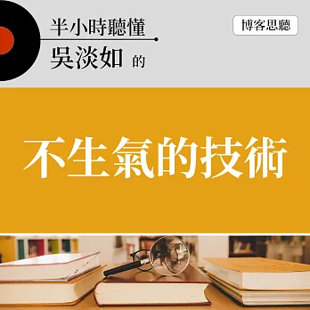 半小時聽懂吳淡如的《不生氣的技術》 (有聲書)