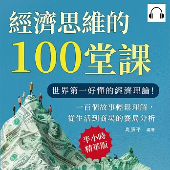 經濟思維的100堂課：世界第一好懂的經濟理論！一百個故事輕鬆理解，從生活到商場的賽局分析 (有聲書)