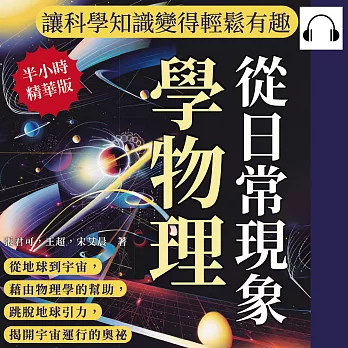 從日常現象學物理，讓科學知識變得輕鬆有趣：從地球到宇宙，藉由物理學的幫助，跳脫地球引力，揭開宇宙運行的奧祕 (有聲書)