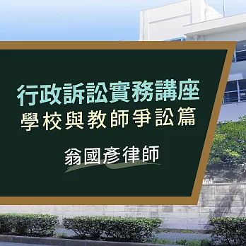 行政訴訟實務講座：學校與教師爭訟篇 (影片)