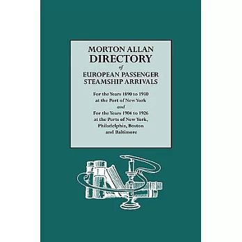 Morton Allan Directory of European Passenger Steamship Arrivals for the Years 1890-1930 at New York, Philadelphia, Boston and Ba