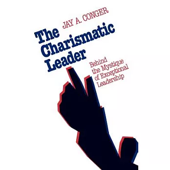 The charismatic leader :  behind the mystique of exceptional leadership /