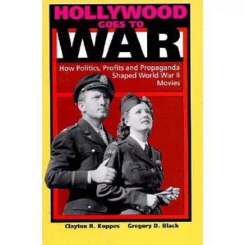 Hollywood Goes to War: How Politics, Profits, and Propaganda Shaped World War II Movies