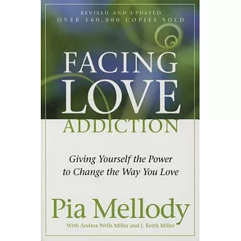 Facing Love Addiction: Giving Yourself the Power to Change the Way You Love