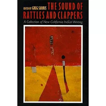 The Sound of Rattles and Clappers: A Collection of New California Indian Writing