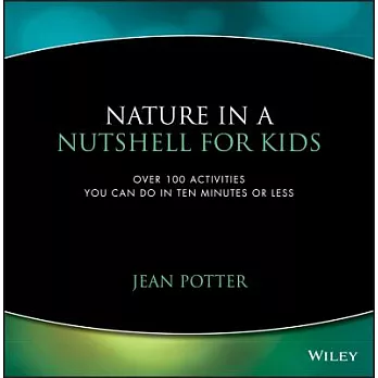 Nature in a Nutshell for Kids: Over 100 Activities You Can Do in Ten Minutes or Less