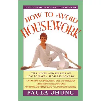 How to Avoid Housework: Tips, Hints and Secrets to Show You How to Have a Spotless Home Without Lifting