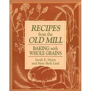 Recipes from the Old Mill: Backing with Whole Grains