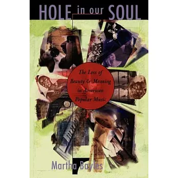 Hole in Our Soul: The Loss of Beauty and Meaning in American Popular Music