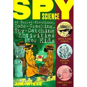 Spy Science: 40 Secret-Sleuthing, Code-Cracking, Spy-Catching Activities for Kids