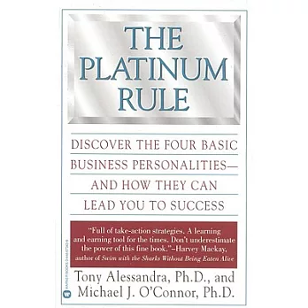 The Platinum Rule: Discover the Four Basic Business Personalities--And How They Can Lead to Success