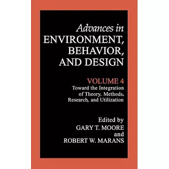 Advances in Environment, Behavior, and Design: Toward the Integration of Theory, Methods, Research, and Utilization