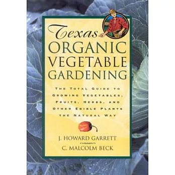 Texas Organic Vegetable Gardening: The Total Guide to Growing Vegetables, Fruits, Herbs, and Other Edible Plants the Natural Way