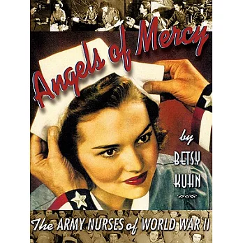 Angels of Mercy: The Army Nurses of World War II