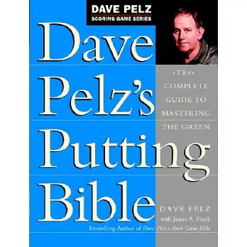 Dave Pelz’s Putting Bible: The Complete Guide to Mastering the Green