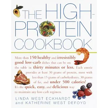 The High-Protein Cookbook: More Than 150 Healthy and Irresistibly Good Low-Carb Dishes That Can Be on the Table in Thirty Minutes or Less.