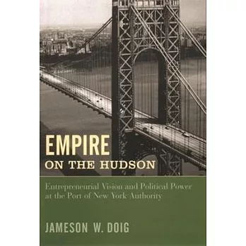 Empire on the Hudson: Entrepreneurial Vision and Political Power at the Port of New York Authority