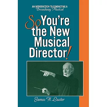 So, You’re the New Musical Director!: An Introduction to Conducting a Broadway Musical