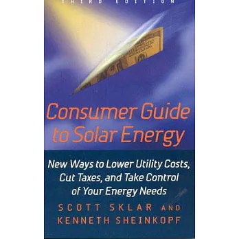 Consumer Guide to Solar Energy: New Ways to Lower Utility Costs, Cut Taxes, and Take Control of Your Energy Needs