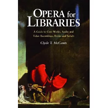 Opera for Libraries: A Guide to Core Works, Audio and Video Recordings, Books and Serials