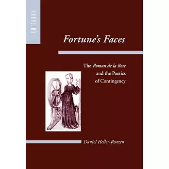 Fortune’s Faces: The Roman De LA Rose and the Poetics of Contingency