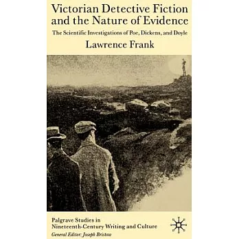 Victorian Detective Fiction and the Nature of Evidence: The Scientific Investigations of Poe, Dickens, and Doyle