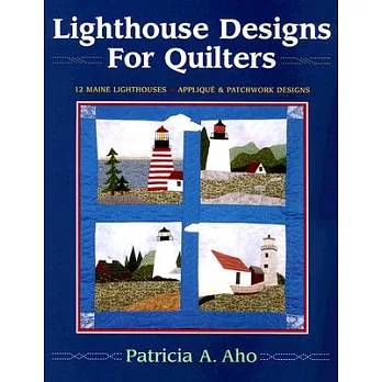 Lighthouse Designs for Quilters: 12 Maine Lighthouses / Applique & Patchwork designs