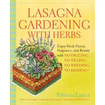 Lasagna Gardening With Herbs: Enjoy Fresh Flavor, Fragrance, and Beauty With No Digging, No Tilling, No Weeding, No Kidding