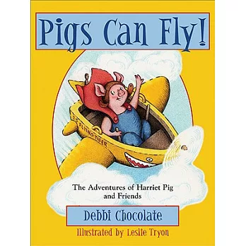 Pigs Can Fly!: The Adventures of Harriet Pig and Friends