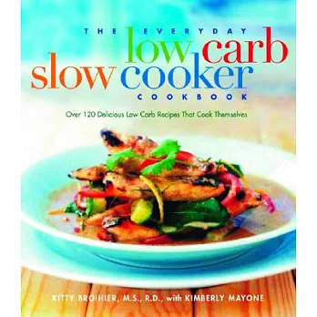 The Everyday Low Carb Slow Cooker Cookbook: Over 120 Delicious Low-Carb Recipes That Cook Themselves