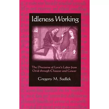 Idleness Working: The Discourse of Love’s Labor from Ovid Through Chaucer and Gower