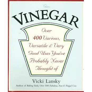 Vinegar: Over 400 Various, Versatile, and Very Good Uses You’Ve Probably Never Thought of