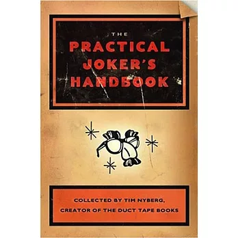 The Practical Joker’s Handbook: Featuring Mischievously Funny Ideas from Well-Seasoned Practical Jokers Around the World