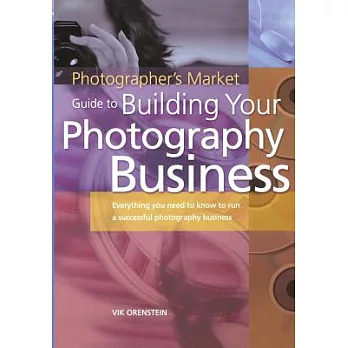 Photographers Market Guide to Building Your Photography Business: Everything you need to know to run a successful photography bu