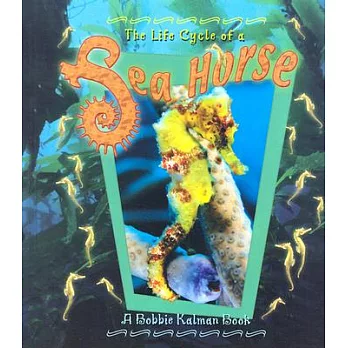 The life cycle series : The life cycle of a sea horse /