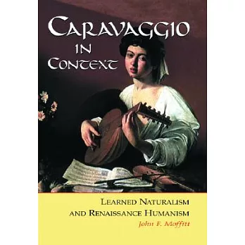 Caravaggio In Context: Learned Naturalism And Renaissance Humanism