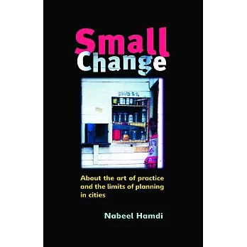 Small Change: About the Art of Practice and the Limits of Planning in Cities