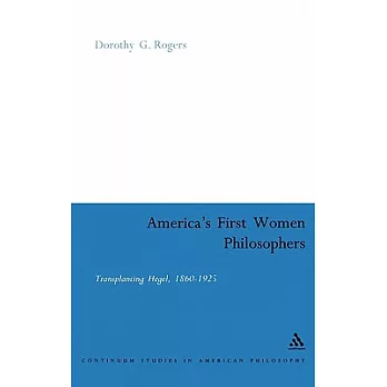 America’s First Women Philosophers: Transplanting Hegel, 1860-1925