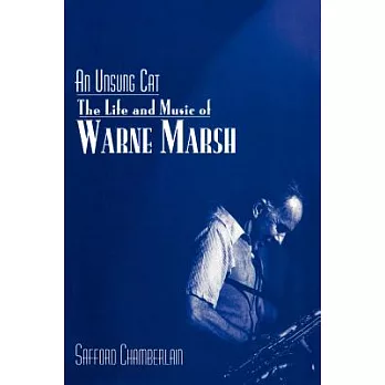 An Unsung Cat: The Life And Music Of Warne Marsh