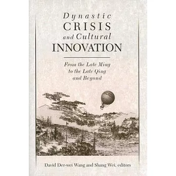 Dynastic Crisis And Cultural Innovation: From The Late Ming To The Late Qing And Beyond
