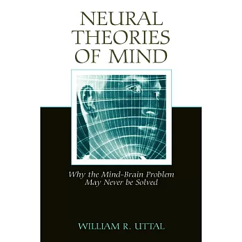 Neural Theories Of Mind: Why The Mind-Brain Problem May Never Be Solved