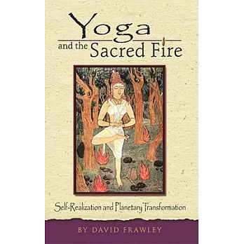 Yoga And The Sacred Fire: Self-Realization And Planetary Transformation