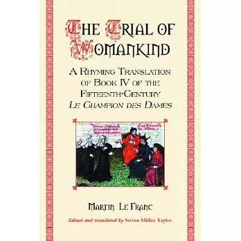 The Trial of Womankind: A Rhyming Translation of Book IV of the Fifteenth-century Le Champion Des Dames
